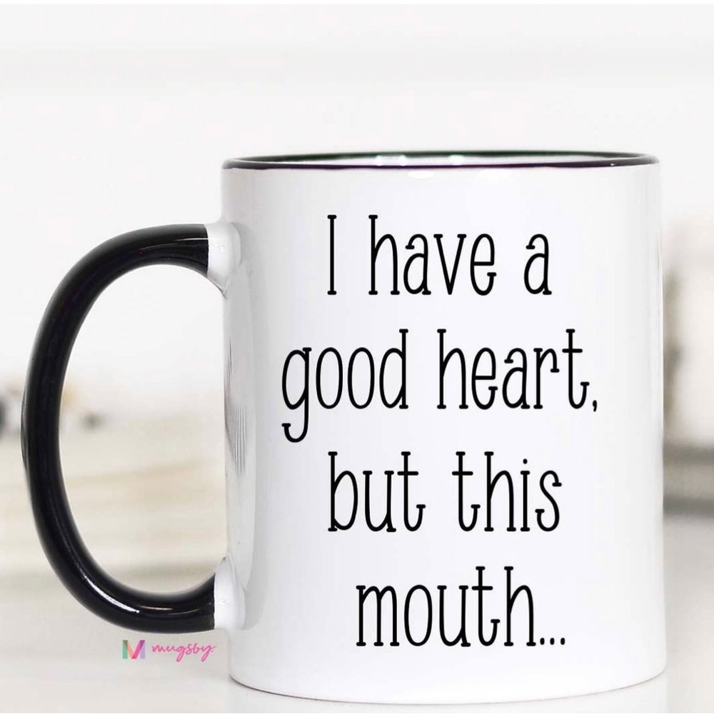 I have a good heart but this mouth mug new
